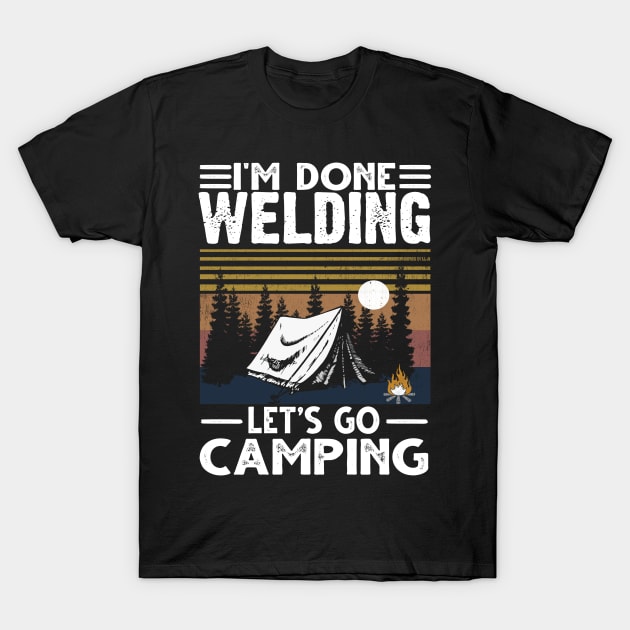 I'm done welding and let's go camping T-Shirt by jonetressie